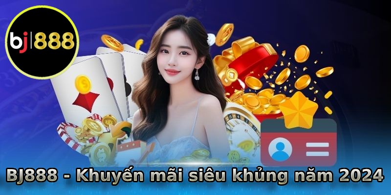 Khuyến mãi hấp dẫn chưa từng có tại BJ888